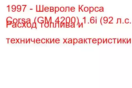 1997 - Шевроле Корса
Corsa (GM 4200) 1.6i (92 л.с.) Расход топлива и технические характеристики