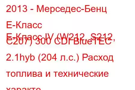 2013 - Мерседес-Бенц Е-Класс
E-Класс IV (W212, S212, C207) 300 CDI BlueTEC 2.1hyb (204 л.с.) Расход топлива и технические характе