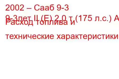 2002 – Сааб 9-3
9-3лет II (Е) 2,0 т (175 л.с.) АТ Расход топлива и технические характеристики