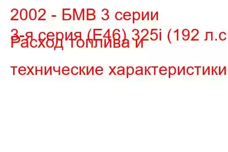 2002 - БМВ 3 серии
3-я серия (E46) 325i (192 л.с.) Расход топлива и технические характеристики