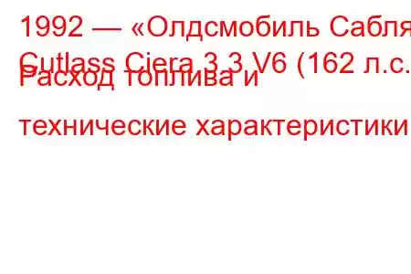 1992 — «Олдсмобиль Сабля»
Cutlass Ciera 3.3 V6 (162 л.с.) Расход топлива и технические характеристики
