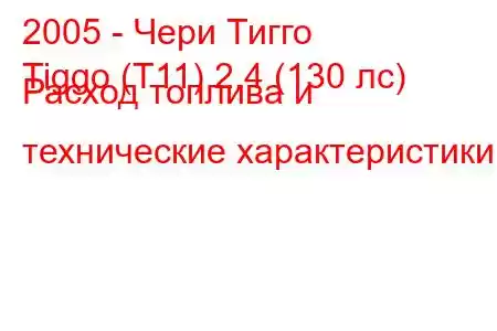 2005 - Чери Тигго
Tiggo (T11) 2.4 (130 лс) Расход топлива и технические характеристики