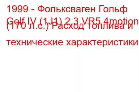 1999 - Фольксваген Гольф
Golf IV (1J1) 2.3 VR5 4motion (170 л.с.) Расход топлива и технические характеристики