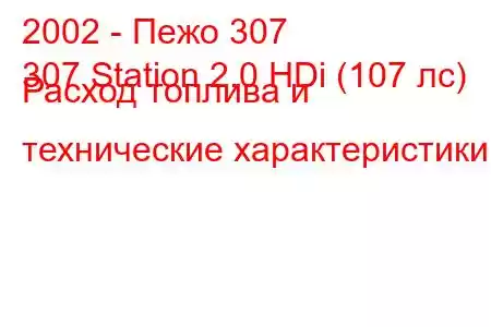 2002 - Пежо 307
307 Station 2.0 HDi (107 лс) Расход топлива и технические характеристики