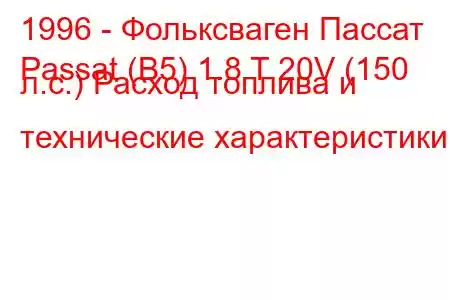 1996 - Фольксваген Пассат
Passat (B5) 1.8 T 20V (150 л.с.) Расход топлива и технические характеристики