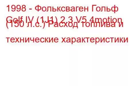 1998 - Фольксваген Гольф
Golf IV (1J1) 2.3 V5 4motion (150 л.с.) Расход топлива и технические характеристики