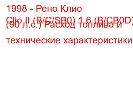 1998 - Рено Клио
Clio II (B/C/SB0) 1.6 (B/CB0D) (90 л.с.) Расход топлива и технические характеристики