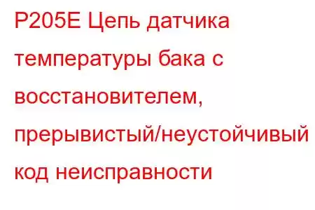 P205E Цепь датчика температуры бака с восстановителем, прерывистый/неустойчивый код неисправности