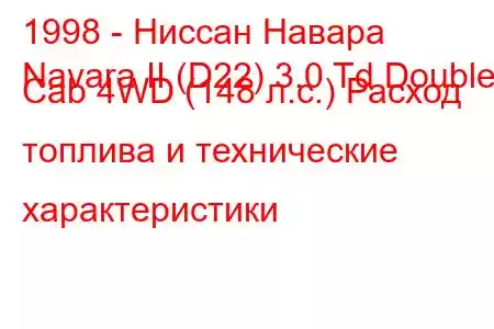 1998 - Ниссан Навара
Navara II (D22) 3.0 Td Double Cab 4WD (148 л.с.) Расход топлива и технические характеристики