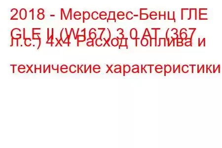 2018 - Мерседес-Бенц ГЛЕ
GLE II (W167) 3.0 AT (367 л.с.) 4x4 Расход топлива и технические характеристики