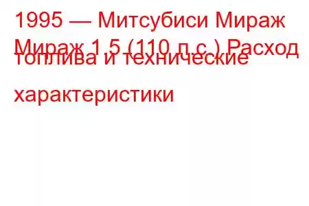 1995 — Митсубиси Мираж
Мираж 1.5 (110 л.с.) Расход топлива и технические характеристики