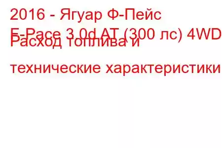 2016 - Ягуар Ф-Пейс
F-Pace 3.0d AT (300 лс) 4WD Расход топлива и технические характеристики