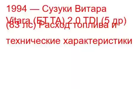 1994 — Сузуки Витара
Vitara (ET,TA) 2.0 TDI (5 др) (83 лс) Расход топлива и технические характеристики