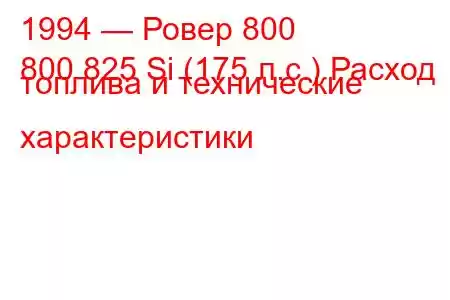 1994 — Ровер 800
800 825 Si (175 л.с.) Расход топлива и технические характеристики