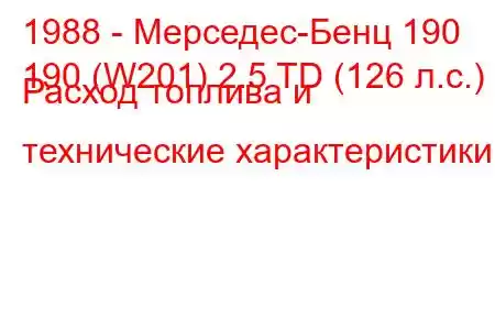 1988 - Мерседес-Бенц 190
190 (W201) 2.5 TD (126 л.с.) Расход топлива и технические характеристики