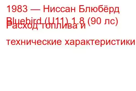 1983 — Ниссан Блюбёрд
Bluebird (U11) 1.8 (90 лс) Расход топлива и технические характеристики