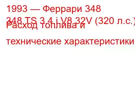 1993 — Феррари 348
348 TS 3.4 i V8 32V (320 л.с.) Расход топлива и технические характеристики