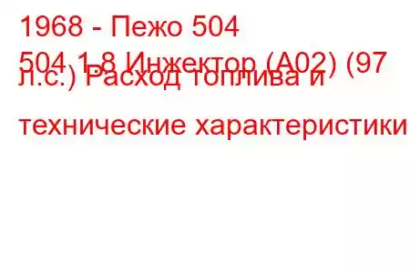 1968 - Пежо 504
504 1.8 Инжектор (А02) (97 л.с.) Расход топлива и технические характеристики