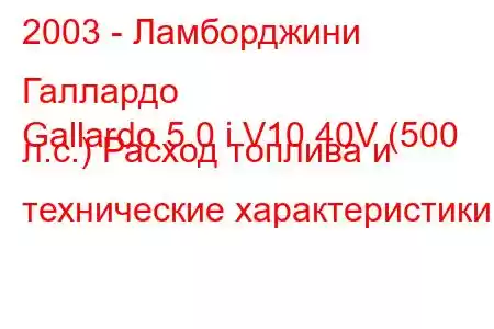 2003 - Ламборджини Галлардо
Gallardo 5.0 i V10 40V (500 л.с.) Расход топлива и технические характеристики