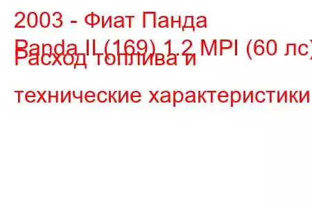 2003 - Фиат Панда
Panda II (169) 1.2 MPI (60 лс) Расход топлива и технические характеристики