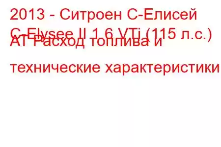 2013 - Ситроен С-Елисей
C-Elysee II 1.6 VTi (115 л.с.) AT Расход топлива и технические характеристики