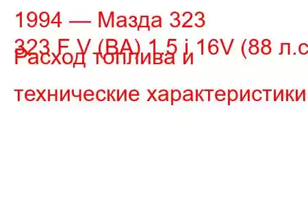 1994 — Мазда 323
323 F V (BA) 1.5 i 16V (88 л.с.) Расход топлива и технические характеристики