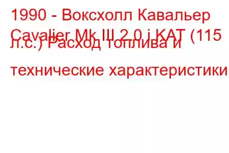 1990 - Воксхолл Кавальер
Cavalier Mk III 2.0 i KAT (115 л.с.) Расход топлива и технические характеристики