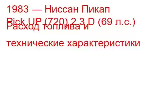 1983 — Ниссан Пикап
Pick UP (720) 2.3 D (69 л.с.) Расход топлива и технические характеристики