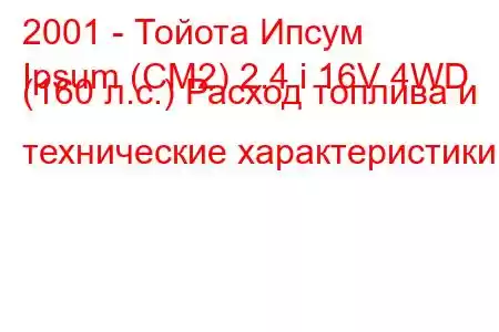 2001 - Тойота Ипсум
Ipsum (CM2) 2.4 i 16V 4WD (160 л.с.) Расход топлива и технические характеристики