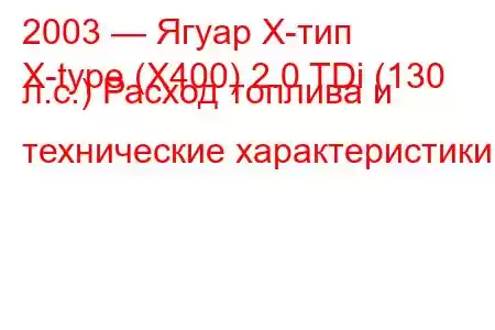 2003 — Ягуар Х-тип
X-type (X400) 2.0 TDi (130 л.с.) Расход топлива и технические характеристики