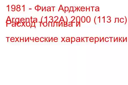 1981 - Фиат Арджента
Argenta (132A) 2000 (113 лс) Расход топлива и технические характеристики