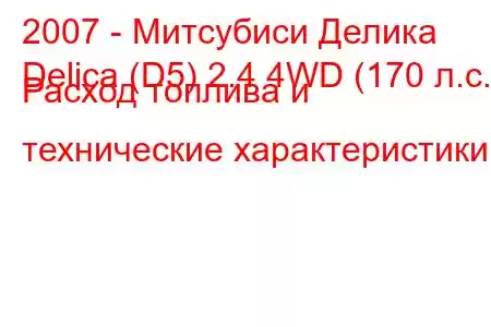 2007 - Митсубиси Делика
Delica (D5) 2.4 4WD (170 л.с.) Расход топлива и технические характеристики