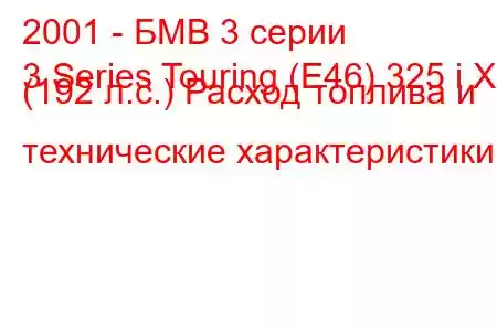 2001 - БМВ 3 серии
3 Series Touring (E46) 325 i X (192 л.с.) Расход топлива и технические характеристики