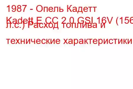 1987 - Опель Кадетт
Kadett E CC 2.0 GSI 16V (156 л.с.) Расход топлива и технические характеристики