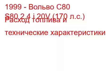 1999 - Вольво С80
S80 2.4 i 20V (170 л.с.) Расход топлива и технические характеристики