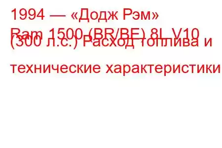 1994 — «Додж Рэм»
Ram 1500 (BR/BE) 8L V10 (300 л.с.) Расход топлива и технические характеристики