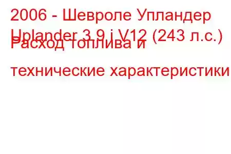 2006 - Шевроле Упландер
Uplander 3.9 i V12 (243 л.с.) Расход топлива и технические характеристики