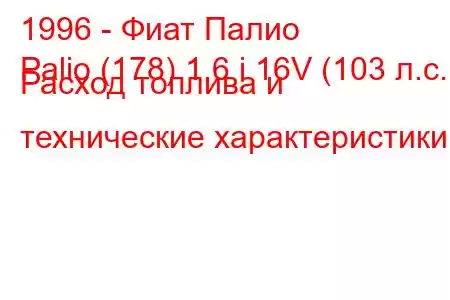 1996 - Фиат Палио
Palio (178) 1.6 i 16V (103 л.с.) Расход топлива и технические характеристики