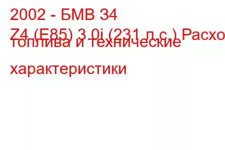 2002 - БМВ З4
Z4 (E85) 3.0i (231 л.с.) Расход топлива и технические характеристики