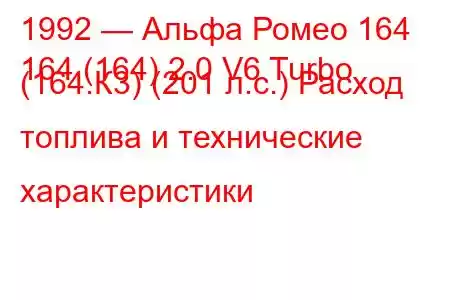 1992 — Альфа Ромео 164
164 (164) 2.0 V6 Turbo (164.К3) (201 л.с.) Расход топлива и технические характеристики