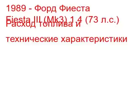 1989 - Форд Фиеста
Fiesta III (Mk3) 1.4 (73 л.с.) Расход топлива и технические характеристики