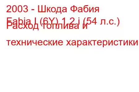 2003 - Шкода Фабия
Fabia I (6Y) 1.2 i (54 л.с.) Расход топлива и технические характеристики