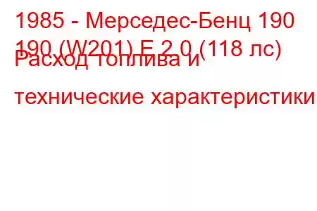 1985 - Мерседес-Бенц 190
190 (W201) E 2.0 (118 лс) Расход топлива и технические характеристики