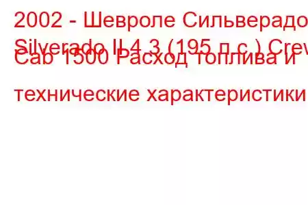 2002 - Шевроле Сильверадо
Silverado II 4.3 (195 л.с.) Crew Cab 1500 Расход топлива и технические характеристики