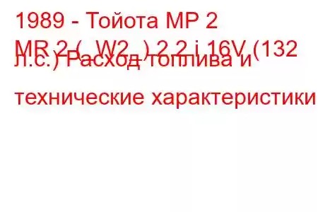 1989 - Тойота МР 2
MR 2 (_W2_) 2.2 i 16V (132 л.с.) Расход топлива и технические характеристики