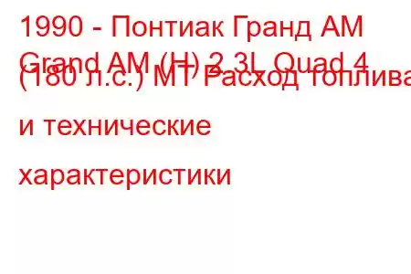 1990 - Понтиак Гранд АМ
Grand AM (H) 2.3L Quad 4 (180 л.с.) MT Расход топлива и технические характеристики