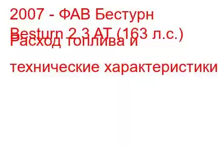 2007 - ФАВ Бестурн
Besturn 2.3 AT (163 л.с.) Расход топлива и технические характеристики