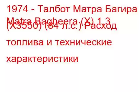 1974 - Талбот Матра Багира
Matra Bagheera (X) 1.3 (X3550) (84 л.с.) Расход топлива и технические характеристики