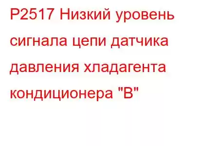 P2517 Низкий уровень сигнала цепи датчика давления хладагента кондиционера 