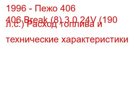 1996 - Пежо 406
406 Break (8) 3.0 24V (190 л.с.) Расход топлива и технические характеристики